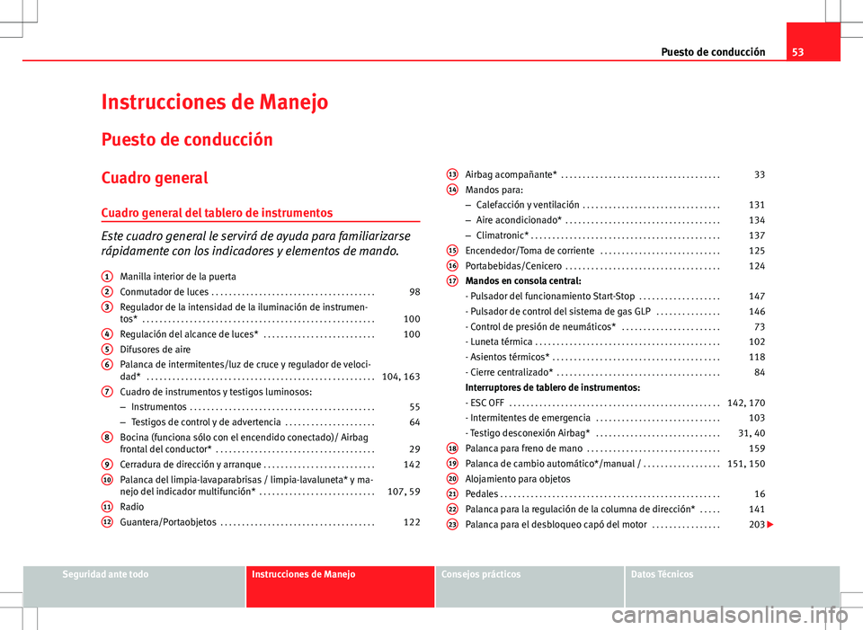 Seat Ibiza SC 2010 Manual de instrucciones (in Spanish) 53
Puesto de conducción
Instrucciones de Manejo Puesto de conducción
Cuadro general
Cuadro general del tablero de instrumentos
Este cuadro general le servirá de ayuda para familiarizarse
rápidamen Seat Ibiza SC 2010 Manual de instrucciones (in Spanish) 53
Puesto de conducción
Instrucciones de Manejo Puesto de conducción
Cuadro general
Cuadro general del tablero de instrumentos
Este cuadro general le servirá de ayuda para familiarizarse
rápidamen