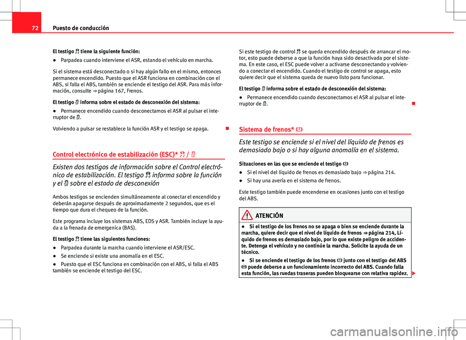 Seat Ibiza SC 2010 Manual de instrucciones (in Spanish) 72Puesto de conducción
El testigo tiene la siguiente función:
● Parpadea cuando interviene el ASR, estando el vehículo en marcha.
Si el sistema está desconectado o si hay algún fallo en el Seat Ibiza SC 2010 Manual de instrucciones (in Spanish) 72Puesto de conducción
El testigo tiene la siguiente función:
● Parpadea cuando interviene el ASR, estando el vehículo en marcha.
Si el sistema está desconectado o si hay algún fallo en el