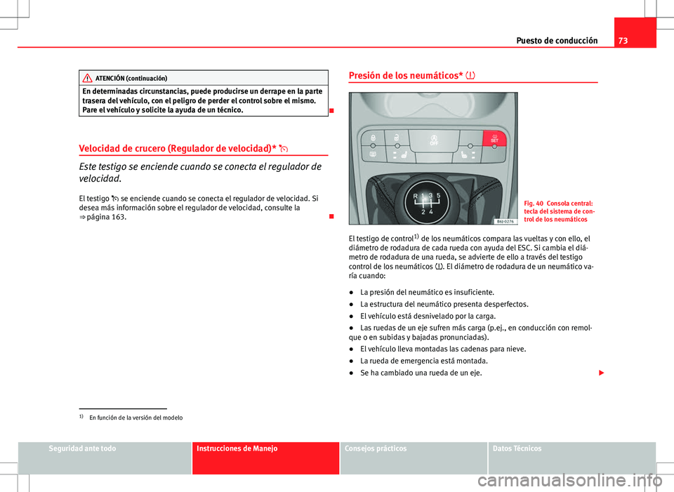 Seat Ibiza SC 2010 Manual de instrucciones (in Spanish) 73
Puesto de conducción
ATENCIÓN (continuación)
En determinadas circunstancias, puede producirse un derrape en la parte
trasera del vehículo, con el peligro de perder el control sobre el mismo.
Pa Seat Ibiza SC 2010 Manual de instrucciones (in Spanish) 73
Puesto de conducción
ATENCIÓN (continuación)
En determinadas circunstancias, puede producirse un derrape en la parte
trasera del vehículo, con el peligro de perder el control sobre el mismo.
Pa