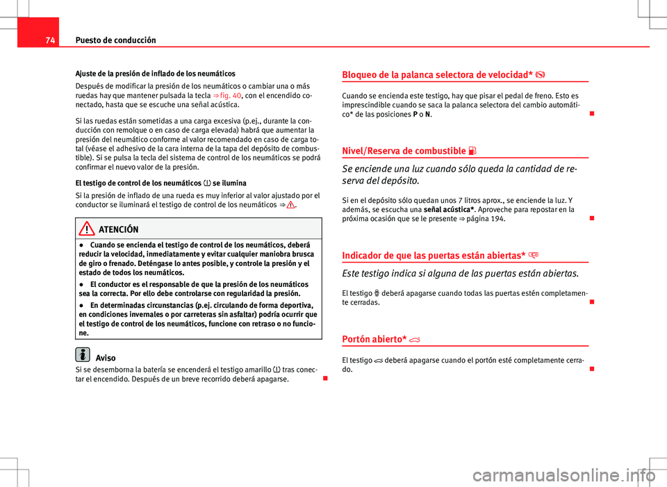 Seat Ibiza SC 2010 Manual de instrucciones (in Spanish) 74Puesto de conducción
Ajuste de la presión de inflado de los neumáticos
Después de modificar la presión de los neumáticos o cambiar una o más
ruedas hay que mantener pulsada la tecla ⇒ fi Seat Ibiza SC 2010 Manual de instrucciones (in Spanish) 74Puesto de conducción
Ajuste de la presión de inflado de los neumáticos
Después de modificar la presión de los neumáticos o cambiar una o más
ruedas hay que mantener pulsada la tecla ⇒ fi