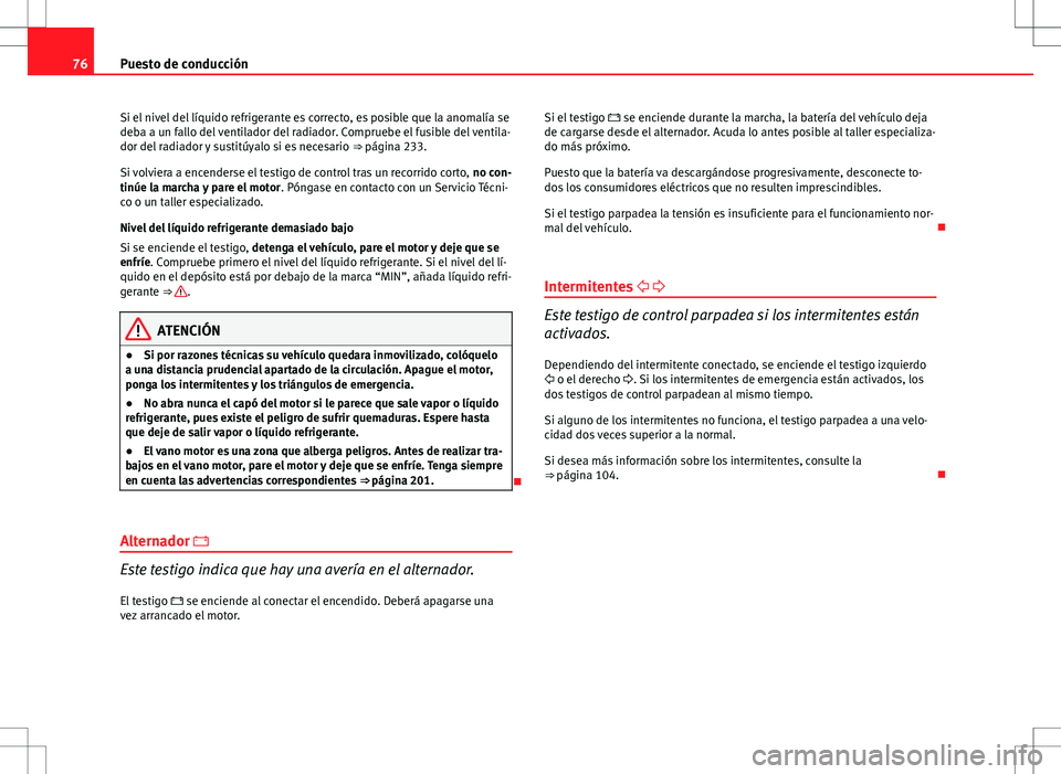Seat Ibiza SC 2010 Manual de instrucciones (in Spanish) 76Puesto de conducción
Si el nivel del líquido refrigerante es correcto, es posible que la anomalía se
deba a un fallo del ventilador del radiador. Compruebe el fusible del ventila-
dor del radiado Seat Ibiza SC 2010 Manual de instrucciones (in Spanish) 76Puesto de conducción
Si el nivel del líquido refrigerante es correcto, es posible que la anomalía se
deba a un fallo del ventilador del radiador. Compruebe el fusible del ventila-
dor del radiado