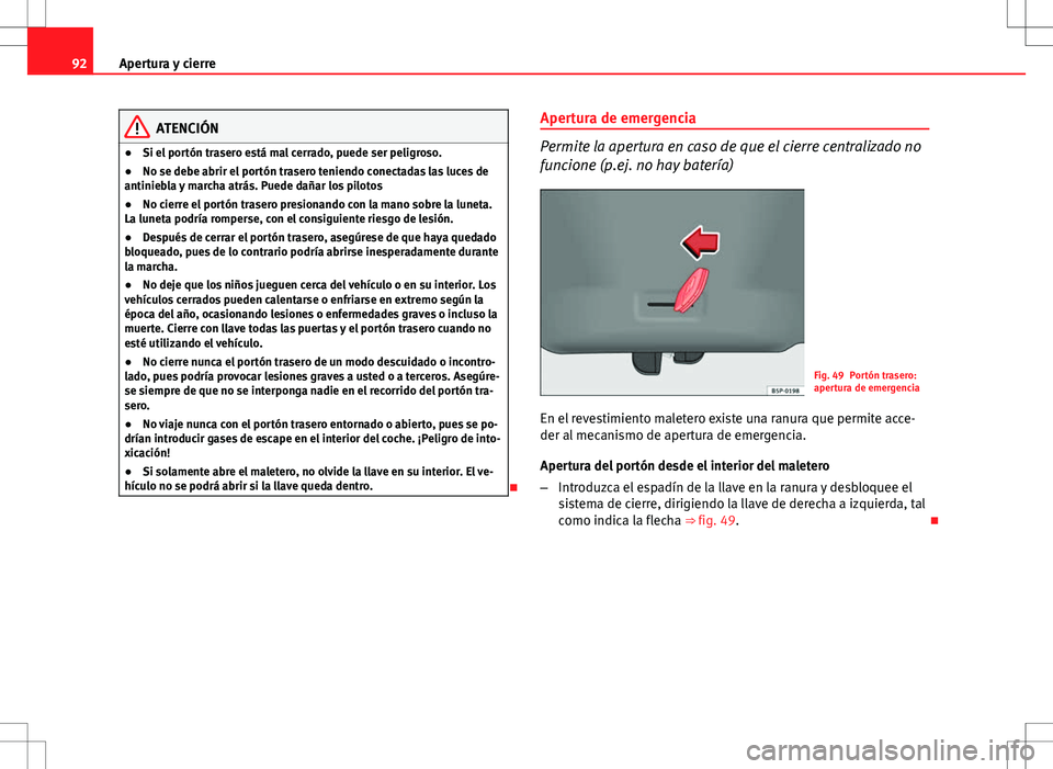 Seat Ibiza SC 2009 Manual de instrucciones (in Spanish) 92Apertura y cierre
ATENCIÓN
● Si el portón trasero está mal cerrado, puede ser peligroso.
● No se debe abrir el portón trasero teniendo conectadas las luces de
antiniebla y marcha atrás. Pue Seat Ibiza SC 2009 Manual de instrucciones (in Spanish) 92Apertura y cierre
ATENCIÓN
● Si el portón trasero está mal cerrado, puede ser peligroso.
● No se debe abrir el portón trasero teniendo conectadas las luces de
antiniebla y marcha atrás. Pue