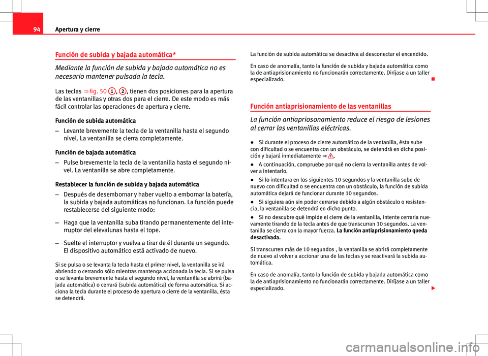 Seat Ibiza SC 2009 Manual de instrucciones (in Spanish) 94Apertura y cierre
Función de subida y bajada automática*
Mediante la función de subida y bajada automática no es
necesario mantener pulsada la tecla.
Las teclas ⇒ fig. 50 1
, 2, tienen dos Seat Ibiza SC 2009 Manual de instrucciones (in Spanish) 94Apertura y cierre
Función de subida y bajada automática*
Mediante la función de subida y bajada automática no es
necesario mantener pulsada la tecla.
Las teclas ⇒ fig. 50 1
, 2, tienen dos
