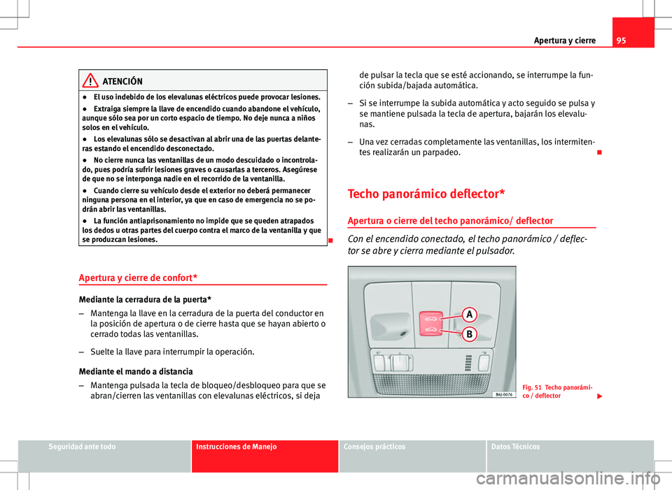 Seat Ibiza SC 2009 Manual de instrucciones (in Spanish) 95
Apertura y cierre
ATENCIÓN
● El uso indebido de los elevalunas eléctricos puede provocar lesiones.
● Extraiga siempre la llave de encendido cuando abandone el vehículo,
aunque sólo sea por Seat Ibiza SC 2009 Manual de instrucciones (in Spanish) 95
Apertura y cierre
ATENCIÓN
● El uso indebido de los elevalunas eléctricos puede provocar lesiones.
● Extraiga siempre la llave de encendido cuando abandone el vehículo,
aunque sólo sea por