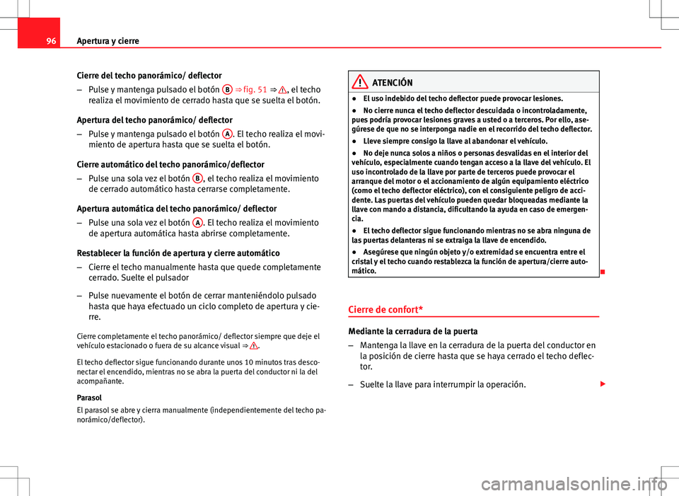 Seat Ibiza SC 2009 Manual de instrucciones (in Spanish) 96Apertura y cierre
Cierre del techo panorámico/ deflector
–Pulse y mantenga pulsado el botón B
⇒ fig. 51 ⇒ , el techo
realiza el movimiento de cerrado hasta que se suelta el botón.
Ape Seat Ibiza SC 2009 Manual de instrucciones (in Spanish) 96Apertura y cierre
Cierre del techo panorámico/ deflector
–Pulse y mantenga pulsado el botón B
⇒ fig. 51 ⇒ , el techo
realiza el movimiento de cerrado hasta que se suelta el botón.
Ape