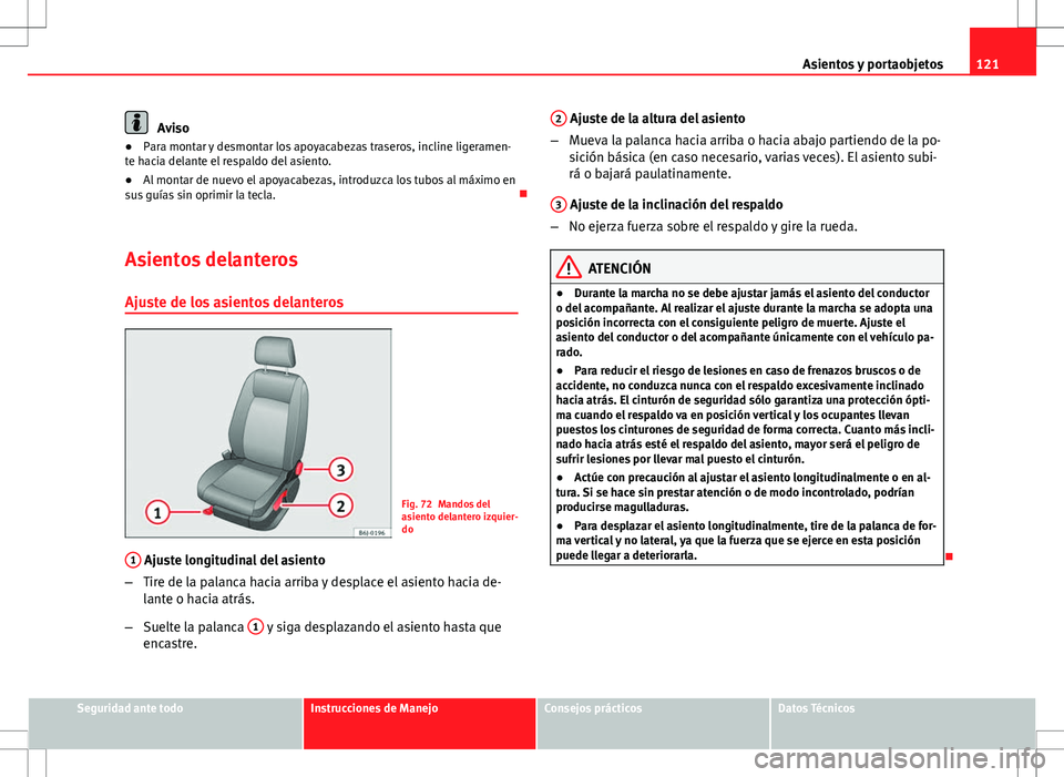 Seat Ibiza ST 2010 Manual de instrucciones (in Spanish) 121
Asientos y portaobjetos
Aviso
● Para montar y desmontar los apoyacabezas traseros, incline ligeramen-
te hacia delante el respaldo del asiento.
● Al montar de nuevo el apoyacabezas, introduzca Seat Ibiza ST 2010 Manual de instrucciones (in Spanish) 121
Asientos y portaobjetos
Aviso
● Para montar y desmontar los apoyacabezas traseros, incline ligeramen-
te hacia delante el respaldo del asiento.
● Al montar de nuevo el apoyacabezas, introduzca