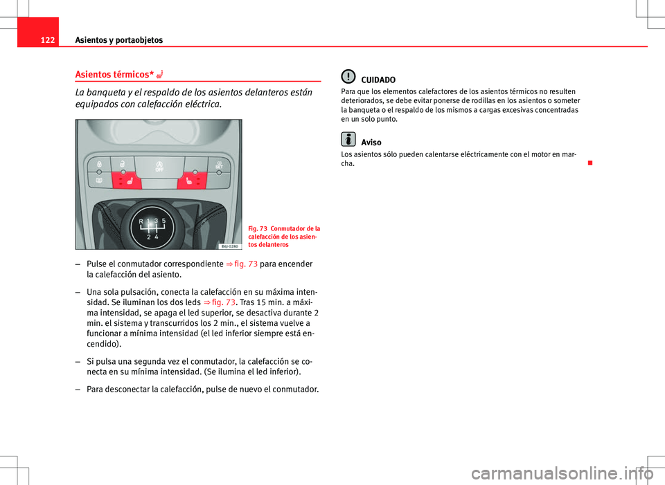 Seat Ibiza ST 2010 Manual de instrucciones (in Spanish) 122Asientos y portaobjetos
Asientos térmicos*
La banqueta y el respaldo de los asientos delanteros están
equipados con calefacción eléctrica.
Fig. 73 Conmutador de la
calefacción de los asie Seat Ibiza ST 2010 Manual de instrucciones (in Spanish) 122Asientos y portaobjetos
Asientos térmicos*
La banqueta y el respaldo de los asientos delanteros están
equipados con calefacción eléctrica.
Fig. 73 Conmutador de la
calefacción de los asie