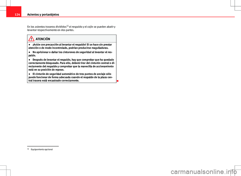 Seat Ibiza ST 2010 Manual de instrucciones (in Spanish) 124Asientos y portaobjetos
En los asientos traseros divididos 1)
el respaldo y el cojín se pueden abatir y
levantar respectivamente en dos partes.
ATENCIÓN
● ¡Actúe con precaución al levantar Seat Ibiza ST 2010 Manual de instrucciones (in Spanish) 124Asientos y portaobjetos
En los asientos traseros divididos 1)
el respaldo y el cojín se pueden abatir y
levantar respectivamente en dos partes.
ATENCIÓN
● ¡Actúe con precaución al levantar