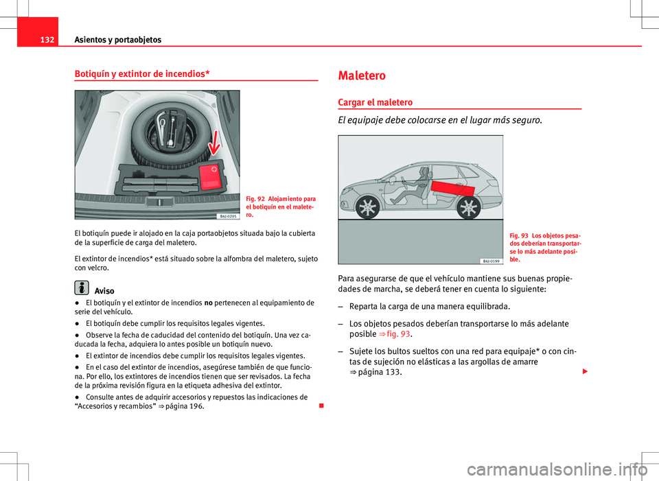 Seat Ibiza ST 2010 Manual de instrucciones (in Spanish) 132Asientos y portaobjetos
Botiquín y extintor de incendios*
Fig. 92 Alojamiento para
el botiquín en el malete-
ro.
El botiquín puede ir alojado en la caja portaobjetos situada bajo la cubierta
de Seat Ibiza ST 2010 Manual de instrucciones (in Spanish) 132Asientos y portaobjetos
Botiquín y extintor de incendios*
Fig. 92 Alojamiento para
el botiquín en el malete-
ro.
El botiquín puede ir alojado en la caja portaobjetos situada bajo la cubierta
de