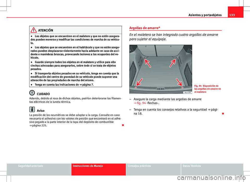 Seat Ibiza ST 2010 Manual de instrucciones (in Spanish) 133
Asientos y portaobjetos
ATENCIÓN
● Los objetos que se encuentren en el maletero y que no estén asegura-
dos pueden moverse y modificar las condiciones de marcha de su vehícu-
lo.
● Los obje Seat Ibiza ST 2010 Manual de instrucciones (in Spanish) 133
Asientos y portaobjetos
ATENCIÓN
● Los objetos que se encuentren en el maletero y que no estén asegura-
dos pueden moverse y modificar las condiciones de marcha de su vehícu-
lo.
● Los obje