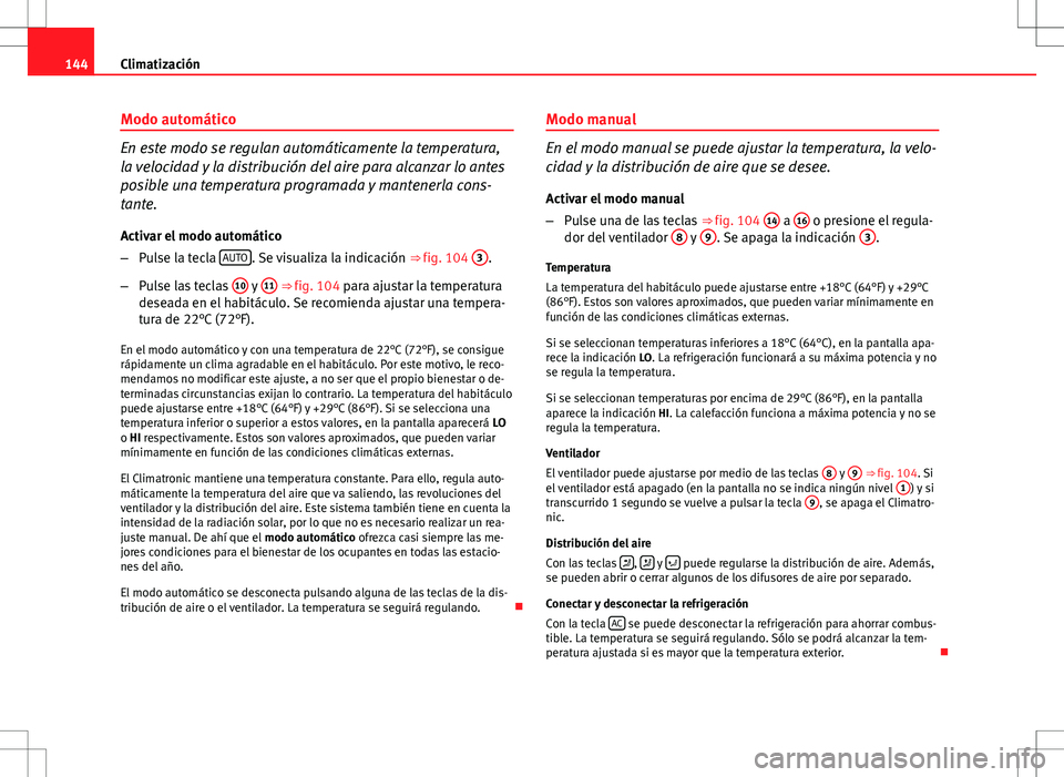 Seat Ibiza ST 2010 Manual de instrucciones (in Spanish) 144Climatización
Modo automático
En este modo se regulan automáticamente la temperatura,
la velocidad y la distribución del aire para alcanzar lo antes
posible una temperatura programada y mantene Seat Ibiza ST 2010 Manual de instrucciones (in Spanish) 144Climatización
Modo automático
En este modo se regulan automáticamente la temperatura,
la velocidad y la distribución del aire para alcanzar lo antes
posible una temperatura programada y mantene