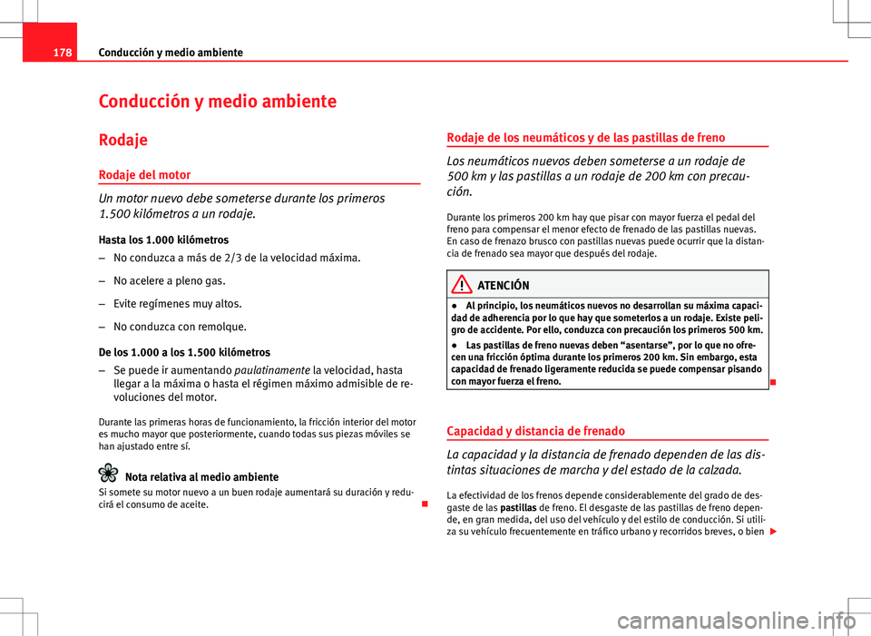 Seat Ibiza ST 2010 Manual de instrucciones (in Spanish) 178Conducción y medio ambiente
Conducción y medio ambiente
Rodaje
Rodaje del motor
Un motor nuevo debe someterse durante los primeros
1.500 kilómetros a un rodaje. Hasta los 1.000 kilómetros
– N Seat Ibiza ST 2010 Manual de instrucciones (in Spanish) 178Conducción y medio ambiente
Conducción y medio ambiente
Rodaje
Rodaje del motor
Un motor nuevo debe someterse durante los primeros
1.500 kilómetros a un rodaje. Hasta los 1.000 kilómetros
– N