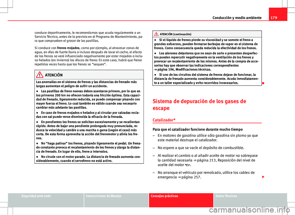 Seat Ibiza ST 2010 Manual de instrucciones (in Spanish) 179
Conducción y medio ambiente
conduce deportivamente, le recomendamos que acuda regularmente a un
Servicio Técnico, antes de lo previsto en el Programa de Mantenimiento, pa-
ra que comprueben el g Seat Ibiza ST 2010 Manual de instrucciones (in Spanish) 179
Conducción y medio ambiente
conduce deportivamente, le recomendamos que acuda regularmente a un
Servicio Técnico, antes de lo previsto en el Programa de Mantenimiento, pa-
ra que comprueben el g