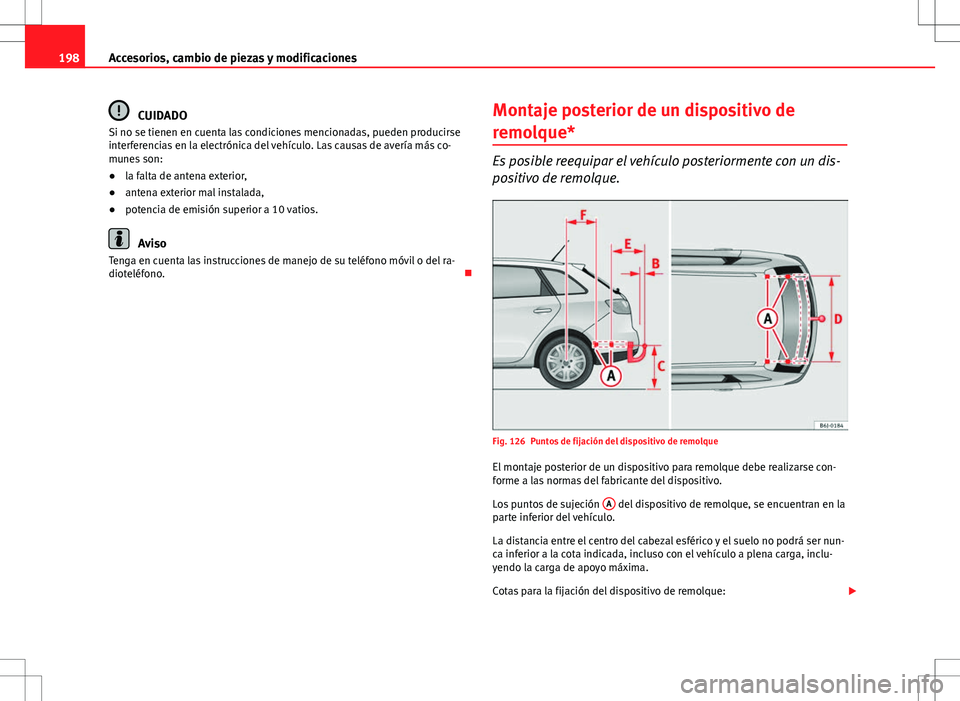 Seat Ibiza ST 2010 Manual de instrucciones (in Spanish) 198Accesorios, cambio de piezas y modificaciones
CUIDADO
Si no se tienen en cuenta las condiciones mencionadas, pueden producirse
interferencias en la electrónica del vehículo. Las causas de avería Seat Ibiza ST 2010 Manual de instrucciones (in Spanish) 198Accesorios, cambio de piezas y modificaciones
CUIDADO
Si no se tienen en cuenta las condiciones mencionadas, pueden producirse
interferencias en la electrónica del vehículo. Las causas de avería