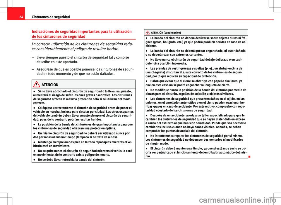 Seat Ibiza ST 2010  Manual de instrucciones (in Spanish) 24Cinturones de seguridad
Indicaciones de seguridad importantes para la utilización
de los cinturones de seguridad
La correcta utilización de los cinturones de seguridad redu-
ce considerablemente e