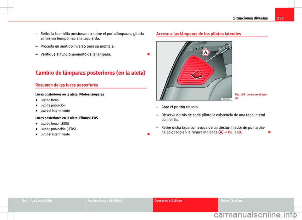 Seat Ibiza ST 2010 Manual de instrucciones (in Spanish) 253
Situaciones diversas
– Retire la bombilla presionando sobre el portalámparas, girarla
al mismo tiempo hacia la izquierda.
– Proceda en sentido inverso para su montaje.
– Verifique el funcio Seat Ibiza ST 2010 Manual de instrucciones (in Spanish) 253
Situaciones diversas
– Retire la bombilla presionando sobre el portalámparas, girarla
al mismo tiempo hacia la izquierda.
– Proceda en sentido inverso para su montaje.
– Verifique el funcio