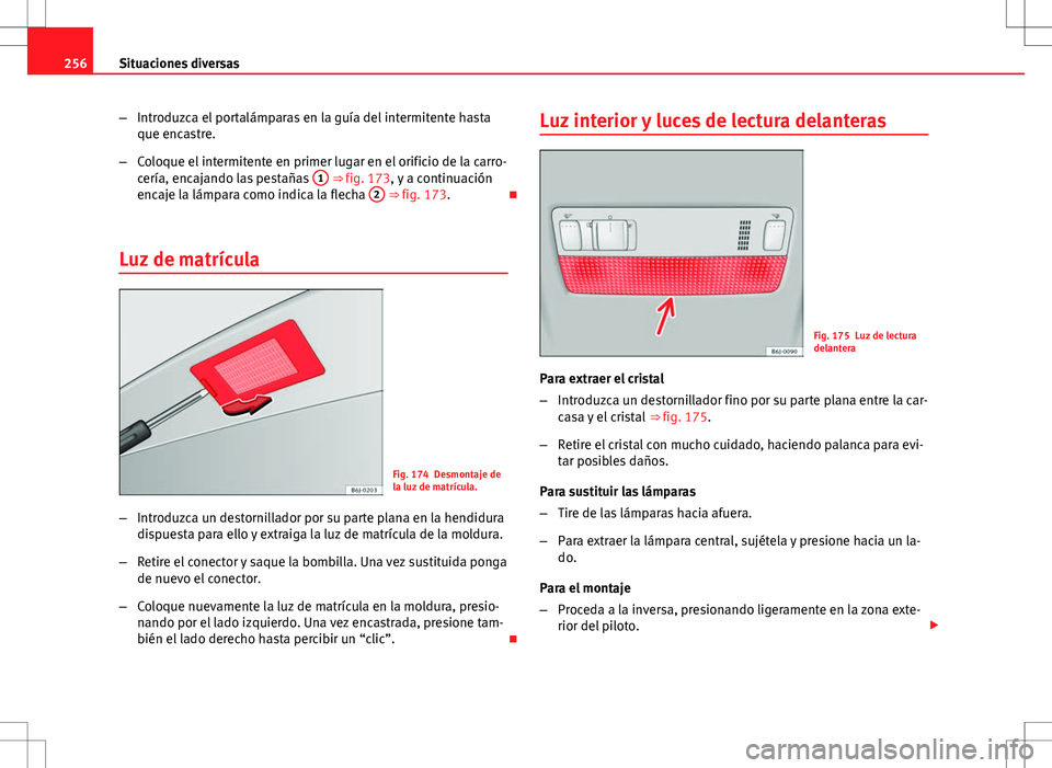 Seat Ibiza ST 2010 Manual de instrucciones (in Spanish) 256Situaciones diversas
–Introduzca el portalámparas en la guía del intermitente hasta
que encastre.
– Coloque el intermitente en primer lugar en el orificio de la carro-
cería, encajando las p Seat Ibiza ST 2010 Manual de instrucciones (in Spanish) 256Situaciones diversas
–Introduzca el portalámparas en la guía del intermitente hasta
que encastre.
– Coloque el intermitente en primer lugar en el orificio de la carro-
cería, encajando las p
