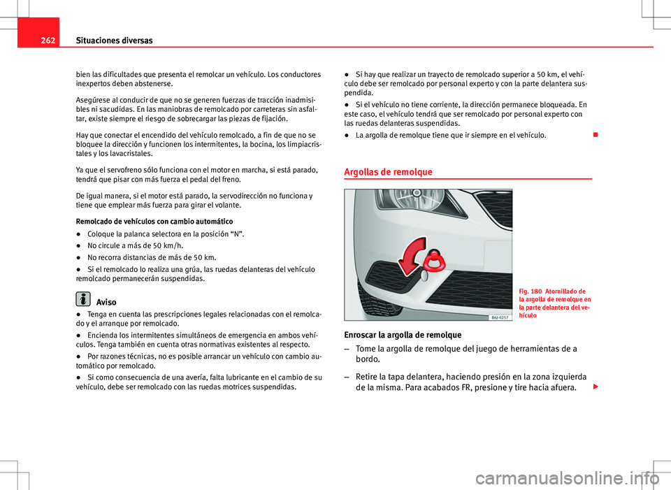 Seat Ibiza ST 2010 Manual de instrucciones (in Spanish) 262Situaciones diversas
bien las dificultades que presenta el remolcar un vehículo. Los conductores
inexpertos deben abstenerse.
Asegúrese al conducir de que no se generen fuerzas de tracción inadm Seat Ibiza ST 2010 Manual de instrucciones (in Spanish) 262Situaciones diversas
bien las dificultades que presenta el remolcar un vehículo. Los conductores
inexpertos deben abstenerse.
Asegúrese al conducir de que no se generen fuerzas de tracción inadm