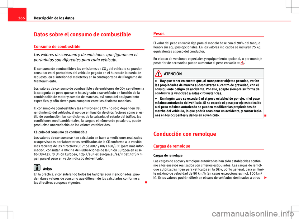 Seat Ibiza ST 2012  Manual de instrucciones (in Spanish) 266Descripción de los datos
Datos sobre el consumo de combustible
Consumo de combustible
Los valores de consumo y de emisiones que figuran en el
portadatos son diferentes para cada vehículo. El cons