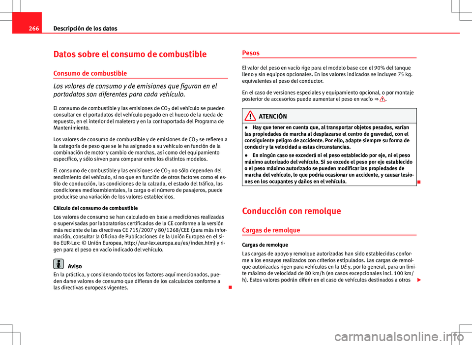 Seat Ibiza ST 2010 Manual de instrucciones (in Spanish) 266Descripción de los datos
Datos sobre el consumo de combustible
Consumo de combustible
Los valores de consumo y de emisiones que figuran en el
portadatos son diferentes para cada vehículo. El cons Seat Ibiza ST 2010 Manual de instrucciones (in Spanish) 266Descripción de los datos
Datos sobre el consumo de combustible
Consumo de combustible
Los valores de consumo y de emisiones que figuran en el
portadatos son diferentes para cada vehículo. El cons