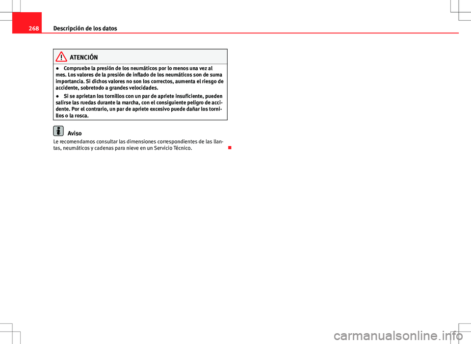 Seat Ibiza ST 2010 Manual de instrucciones (in Spanish) 268Descripción de los datos
ATENCIÓN
● Compruebe la presión de los neumáticos por lo menos una vez al
mes. Los valores de la presión de inflado de los neumáticos son de suma
importancia. Si di Seat Ibiza ST 2010 Manual de instrucciones (in Spanish) 268Descripción de los datos
ATENCIÓN
● Compruebe la presión de los neumáticos por lo menos una vez al
mes. Los valores de la presión de inflado de los neumáticos son de suma
importancia. Si di