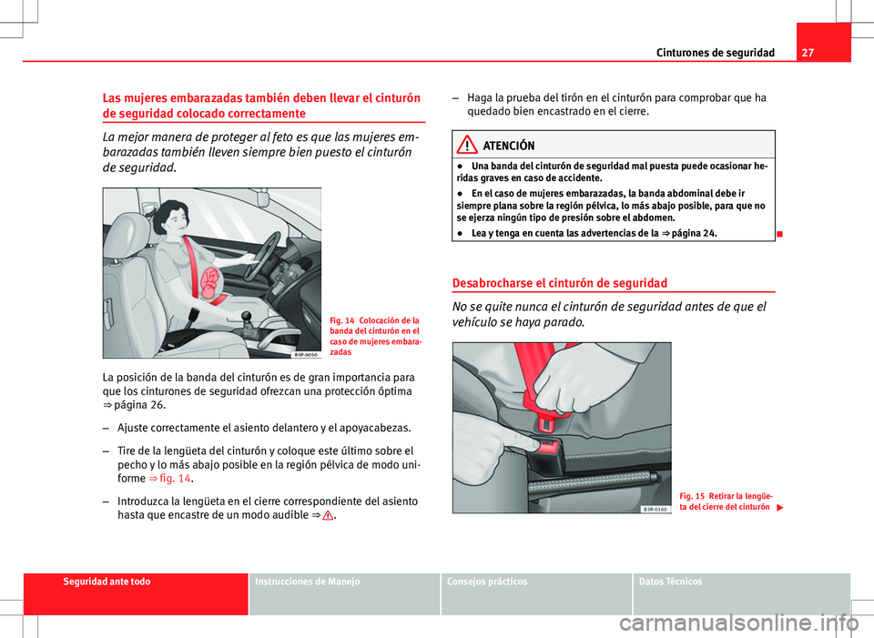 Seat Ibiza ST 2010  Manual de instrucciones (in Spanish) 27
Cinturones de seguridad
Las mujeres embarazadas también deben llevar el cinturón
de seguridad colocado correctamente
La mejor manera de proteger al feto es que las mujeres em-
barazadas también 