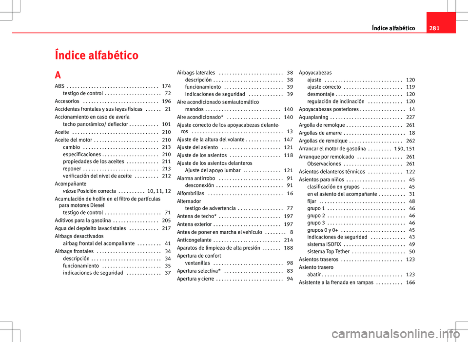 Seat Ibiza ST 2010 Manual de instrucciones (in Spanish) Índice alfabético
A ABS . . . . . . . . . . . . . . . . . . . . . . . . . . . . . . . . . . 174 testigo de control . . . . . . . . . . . . . . . . . . . . . 72
Accesorios . . . . . . . . . . . . Seat Ibiza ST 2010 Manual de instrucciones (in Spanish) Índice alfabético
A ABS . . . . . . . . . . . . . . . . . . . . . . . . . . . . . . . . . . 174 testigo de control . . . . . . . . . . . . . . . . . . . . . 72
Accesorios . . . . . . . . . . . .