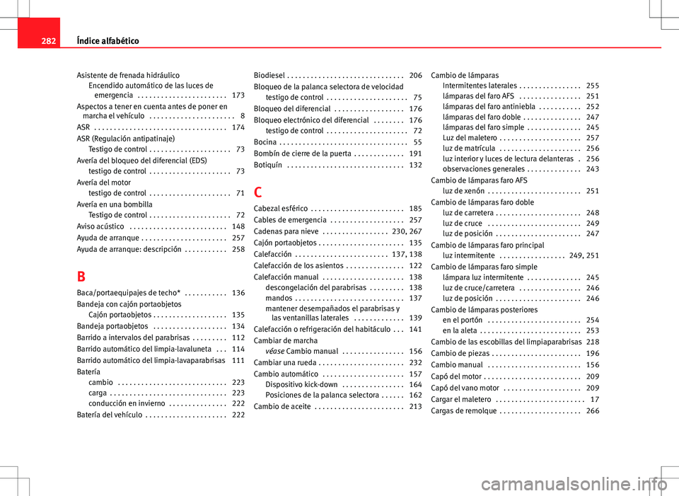 Seat Ibiza ST 2010 Manual de instrucciones (in Spanish) Asistente de frenada hidráulicoEncendido automático de las luces deemergencia . . . . . . . . . . . . . . . . . . . . . . . 173
Aspectos a tener en cuenta antes de poner en marcha el vehículo . . Seat Ibiza ST 2010 Manual de instrucciones (in Spanish) Asistente de frenada hidráulicoEncendido automático de las luces deemergencia . . . . . . . . . . . . . . . . . . . . . . . 173
Aspectos a tener en cuenta antes de poner en marcha el vehículo . .