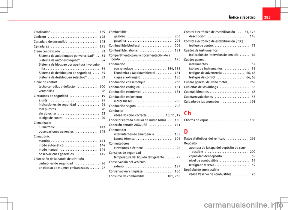 Seat Ibiza ST 2010  Manual de instrucciones (in Spanish) Catalizador  . . . . . . . . . . . . . . . . . . . . . . . . . . . . 179
Cenicero  . . . . . . . . . . . . . . . . . . . . . . . . . . . . . . 128
Cerradura de encendido  . . . . . . . . . . . . . . .