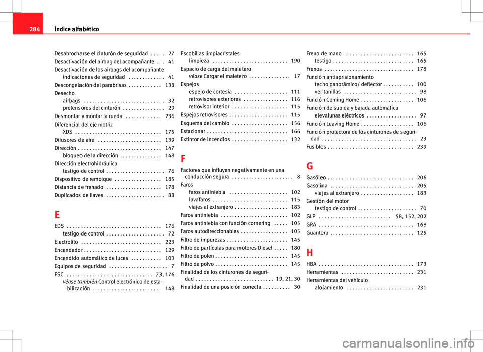 Seat Ibiza ST 2010 Manual de instrucciones (in Spanish) Desabrocharse el cinturón de seguridad . . . . . 27
Desactivación del airbag del acompañante . . . 41
Desactivación de los airbags del acompañanteindicaciones de seguridad . . . . . . . . . . Seat Ibiza ST 2010 Manual de instrucciones (in Spanish) Desabrocharse el cinturón de seguridad . . . . . 27
Desactivación del airbag del acompañante . . . 41
Desactivación de los airbags del acompañanteindicaciones de seguridad . . . . . . . . . .