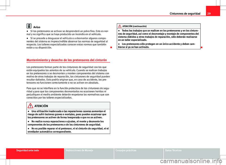 Seat Ibiza ST 2012 Manual de instrucciones (in Spanish) 29
Cinturones de seguridad
Aviso
● Si los pretensores se activan se desprenderá un polvo fino. Esto es nor-
mal y no significa que se haya producido un incendio en el vehículo.
● Si se procede a Seat Ibiza ST 2012 Manual de instrucciones (in Spanish) 29
Cinturones de seguridad
Aviso
● Si los pretensores se activan se desprenderá un polvo fino. Esto es nor-
mal y no significa que se haya producido un incendio en el vehículo.
● Si se procede a