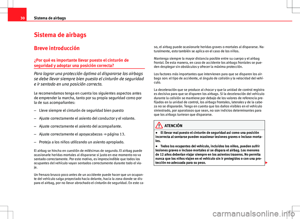 Seat Ibiza ST 2010  Manual de instrucciones (in Spanish) 30Sistema de airbags
Sistema de airbags
Breve introducción ¿Por qué es importante llevar puesto el cinturón de
seguridad y adoptar una posición correcta?
Para lograr una protección óptima al di