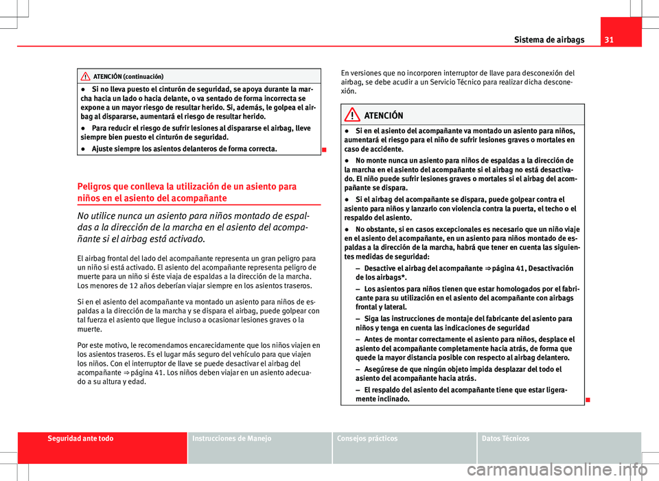 Seat Ibiza ST 2012 Manual de instrucciones (in Spanish) 31
Sistema de airbags
ATENCIÓN (continuación)
● Si no lleva puesto el cinturón de seguridad, se apoya durante la mar-
cha hacia un lado o hacia delante, o va sentado de forma incorrecta se
expone Seat Ibiza ST 2012 Manual de instrucciones (in Spanish) 31
Sistema de airbags
ATENCIÓN (continuación)
● Si no lleva puesto el cinturón de seguridad, se apoya durante la mar-
cha hacia un lado o hacia delante, o va sentado de forma incorrecta se
expone
