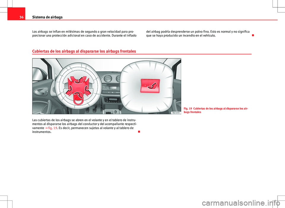 Seat Ibiza ST 2012 Manual de instrucciones (in Spanish) 36Sistema de airbags
Los airbags se inflan en milésimas de segundo a gran velocidad para pro-
porcionar una protección adicional en caso de accidente. Durante el inflado del airbag podría desprende Seat Ibiza ST 2012 Manual de instrucciones (in Spanish) 36Sistema de airbags
Los airbags se inflan en milésimas de segundo a gran velocidad para pro-
porcionar una protección adicional en caso de accidente. Durante el inflado del airbag podría desprende