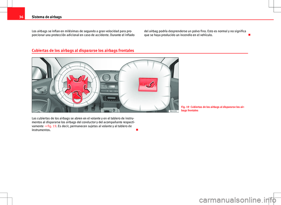 Seat Ibiza ST 2010  Manual de instrucciones (in Spanish) 36Sistema de airbags
Los airbags se inflan en milésimas de segundo a gran velocidad para pro-
porcionar una protección adicional en caso de accidente. Durante el inflado del airbag podría desprende