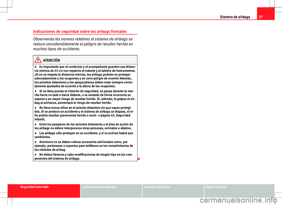 Seat Ibiza ST 2012 Manual de instrucciones (in Spanish) 37
Sistema de airbags
Indicaciones de seguridad sobre los airbags frontales
Observando las normas relativas al sistema de airbags se
reduce considerablemente el peligro de resultar herido en
muchos ti Seat Ibiza ST 2012 Manual de instrucciones (in Spanish) 37
Sistema de airbags
Indicaciones de seguridad sobre los airbags frontales
Observando las normas relativas al sistema de airbags se
reduce considerablemente el peligro de resultar herido en
muchos ti