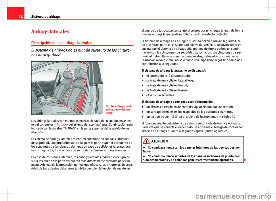 Seat Ibiza ST 2012 Manual de instrucciones (in Spanish) 38Sistema de airbags
Airbags laterales
Descripción de los airbags laterales
El sistema de airbags no es ningún sustituto de los cinturo-
nes de seguridad.
Fig. 20 Airbag lateral
en el asiento del co Seat Ibiza ST 2012 Manual de instrucciones (in Spanish) 38Sistema de airbags
Airbags laterales
Descripción de los airbags laterales
El sistema de airbags no es ningún sustituto de los cinturo-
nes de seguridad.
Fig. 20 Airbag lateral
en el asiento del co