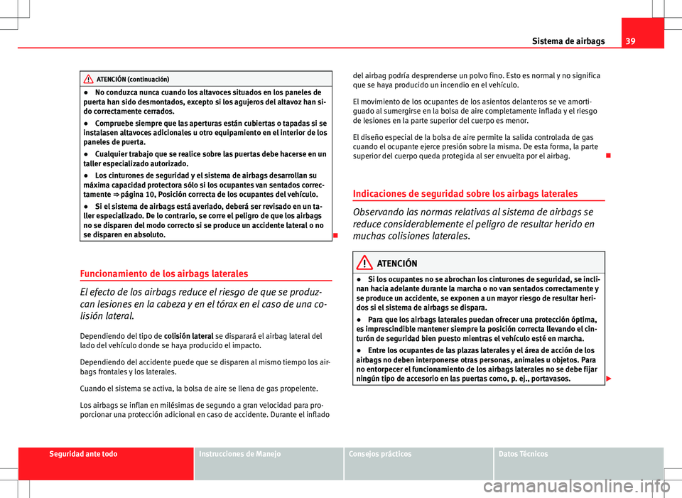 Seat Ibiza ST 2012 Manual de instrucciones (in Spanish) 39
Sistema de airbags
ATENCIÓN (continuación)
● No conduzca nunca cuando los altavoces situados en los paneles de
puerta han sido desmontados, excepto si los agujeros del altavoz han si-
do correc Seat Ibiza ST 2012 Manual de instrucciones (in Spanish) 39
Sistema de airbags
ATENCIÓN (continuación)
● No conduzca nunca cuando los altavoces situados en los paneles de
puerta han sido desmontados, excepto si los agujeros del altavoz han si-
do correc