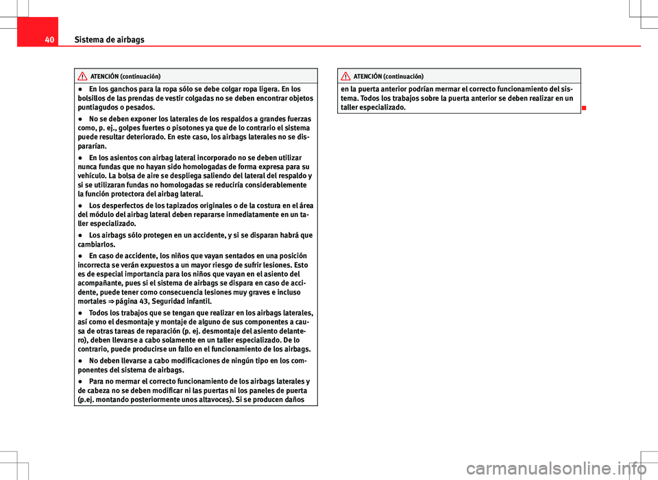 Seat Ibiza ST 2012 Manual de instrucciones (in Spanish) 40Sistema de airbags
ATENCIÓN (continuación)
● En los ganchos para la ropa sólo se debe colgar ropa ligera. En los
bolsillos de las prendas de vestir colgadas no se deben encontrar objetos
puntia Seat Ibiza ST 2012 Manual de instrucciones (in Spanish) 40Sistema de airbags
ATENCIÓN (continuación)
● En los ganchos para la ropa sólo se debe colgar ropa ligera. En los
bolsillos de las prendas de vestir colgadas no se deben encontrar objetos
puntia