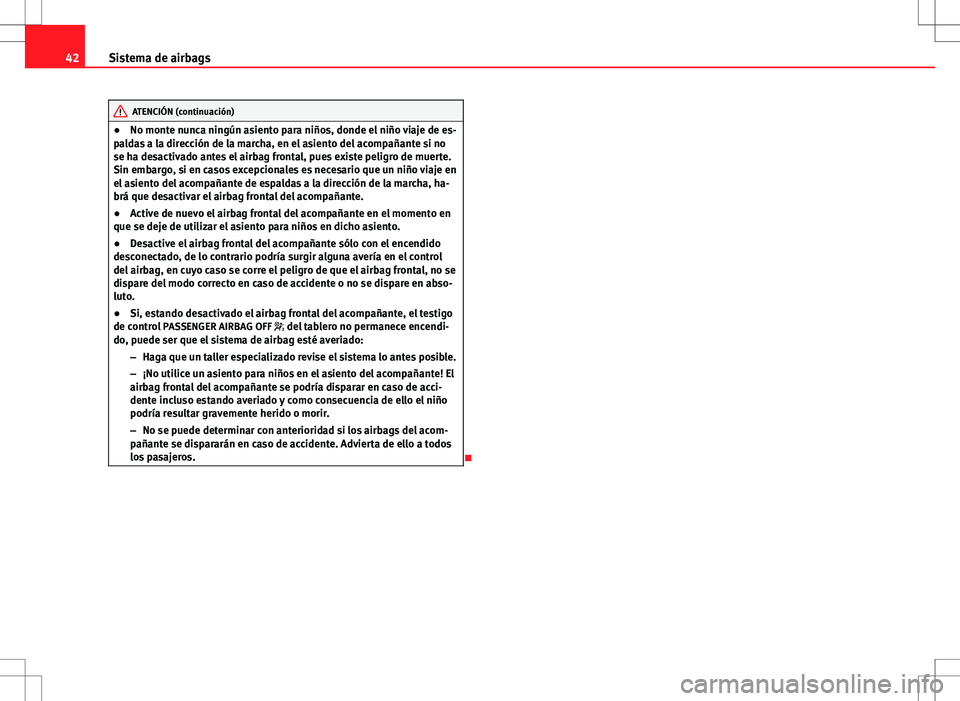 Seat Ibiza ST 2012 Manual de instrucciones (in Spanish) 42Sistema de airbags
ATENCIÓN (continuación)
● No monte nunca ningún asiento para niños, donde el niño viaje de es-
paldas a la dirección de la marcha, en el asiento del acompañante si no
se Seat Ibiza ST 2012 Manual de instrucciones (in Spanish) 42Sistema de airbags
ATENCIÓN (continuación)
● No monte nunca ningún asiento para niños, donde el niño viaje de es-
paldas a la dirección de la marcha, en el asiento del acompañante si no
se