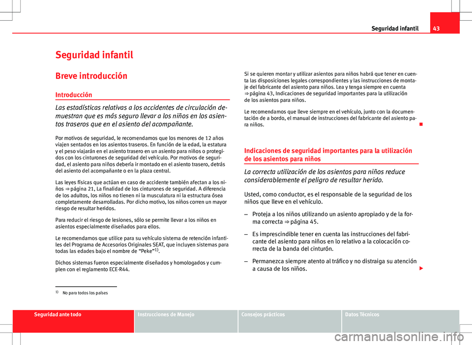 Seat Ibiza ST 2012 Manual de instrucciones (in Spanish) 43
Seguridad infantil
Seguridad infantil Breve introducción
Introducción
Las estadísticas relativas a los accidentes de circulación de-
muestran que es más seguro llevar a los niños en los asien Seat Ibiza ST 2012 Manual de instrucciones (in Spanish) 43
Seguridad infantil
Seguridad infantil Breve introducción
Introducción
Las estadísticas relativas a los accidentes de circulación de-
muestran que es más seguro llevar a los niños en los asien