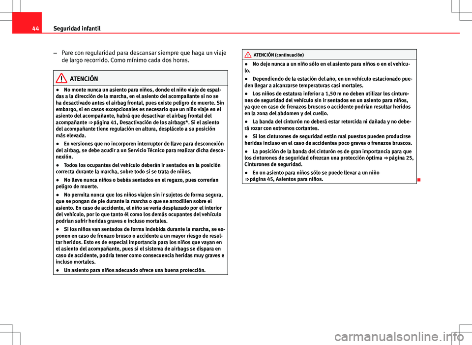 Seat Ibiza ST 2010  Manual de instrucciones (in Spanish) 44Seguridad infantil
–Pare con regularidad para descansar siempre que haga un viaje
de largo recorrido. Como mínimo cada dos horas.
ATENCIÓN
● No monte nunca un asiento para niños, donde el ni�