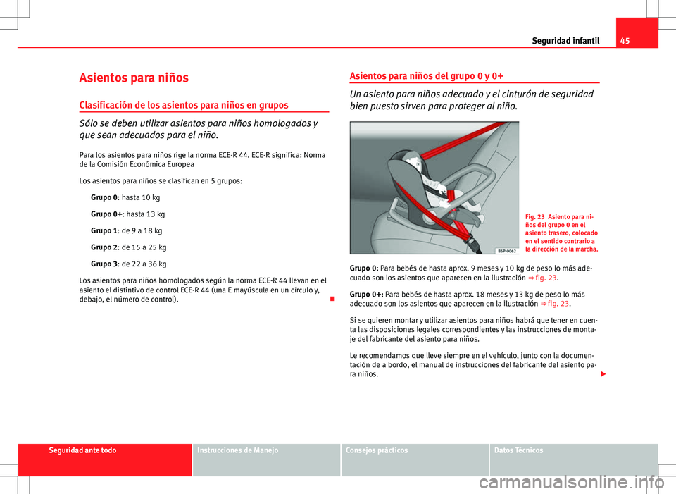 Seat Ibiza ST 2012 Manual de instrucciones (in Spanish) 45
Seguridad infantil
Asientos para niños
Clasificación de los asientos para niños en grupos
Sólo se deben utilizar asientos para niños homologados y
que sean adecuados para el niño. Para los as Seat Ibiza ST 2012 Manual de instrucciones (in Spanish) 45
Seguridad infantil
Asientos para niños
Clasificación de los asientos para niños en grupos
Sólo se deben utilizar asientos para niños homologados y
que sean adecuados para el niño. Para los as