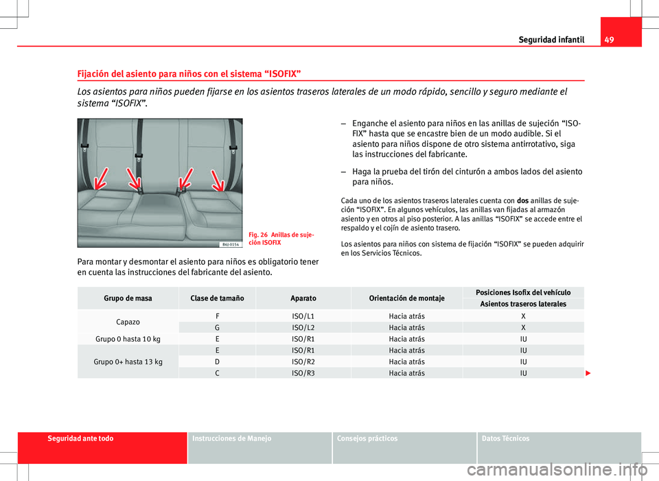 Seat Ibiza ST 2010  Manual de instrucciones (in Spanish) 49
Seguridad infantil
Fijación del asiento para niños con el sistema “ISOFIX”
Los asientos para niños pueden fijarse en los asientos traseros laterales de un modo rápido, sencillo y seguro med