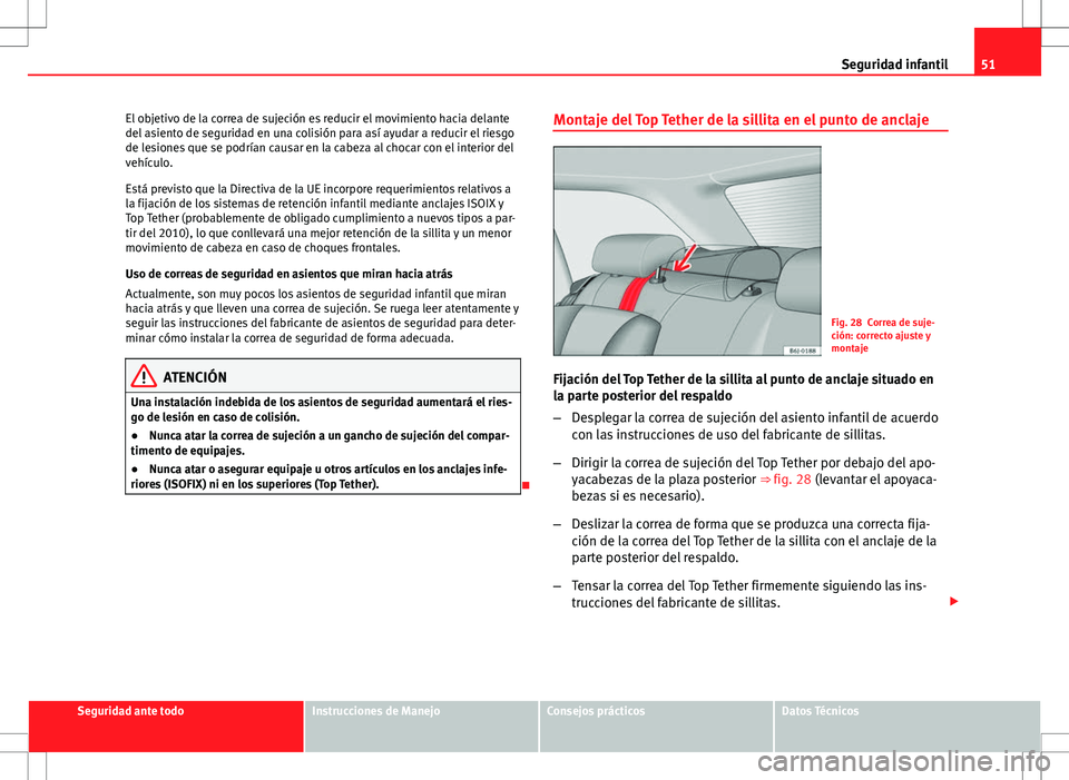 Seat Ibiza ST 2010  Manual de instrucciones (in Spanish) 51
Seguridad infantil
El objetivo de la correa de sujeción es reducir el movimiento hacia delante
del asiento de seguridad en una colisión para así ayudar a reducir el riesgo
de lesiones que se pod