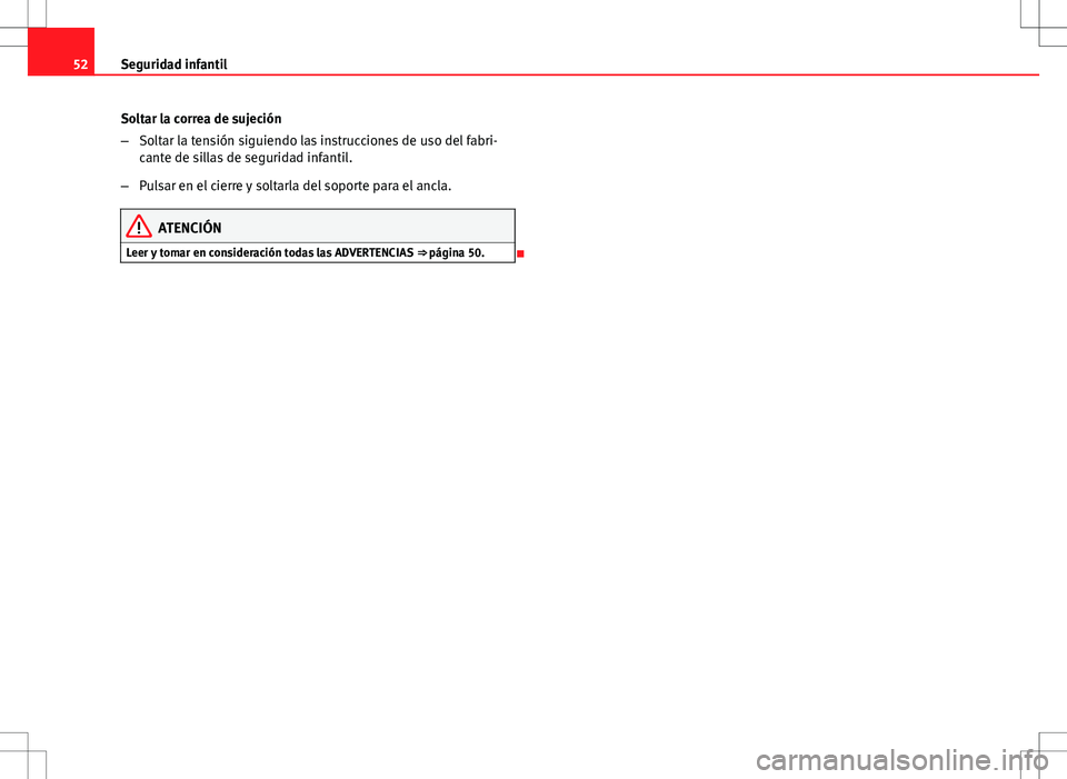 Seat Ibiza ST 2010  Manual de instrucciones (in Spanish) 52Seguridad infantil
Soltar la correa de sujeción
–Soltar la tensión siguiendo las instrucciones de uso del fabri-
cante de sillas de seguridad infantil.
– Pulsar en el cierre y soltarla del sop