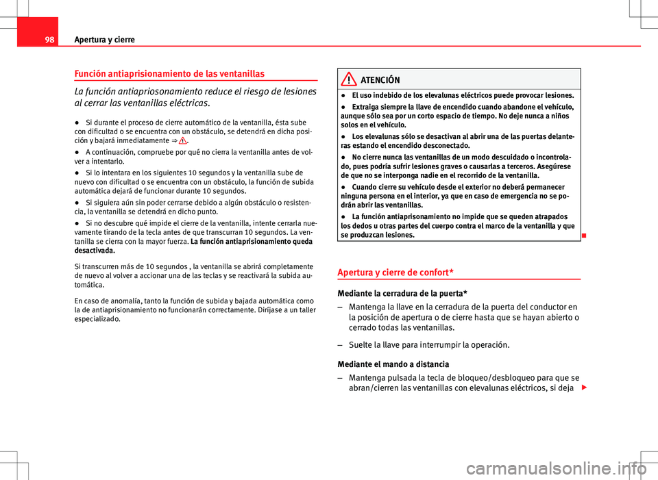 Seat Ibiza ST 2010 Manual de instrucciones (in Spanish) 98Apertura y cierre
Función antiaprisionamiento de las ventanillas
La función antiapriosonamiento reduce el riesgo de lesiones
al cerrar las ventanillas eléctricas.
● Si durante el proceso de cie Seat Ibiza ST 2010 Manual de instrucciones (in Spanish) 98Apertura y cierre
Función antiaprisionamiento de las ventanillas
La función antiapriosonamiento reduce el riesgo de lesiones
al cerrar las ventanillas eléctricas.
● Si durante el proceso de cie