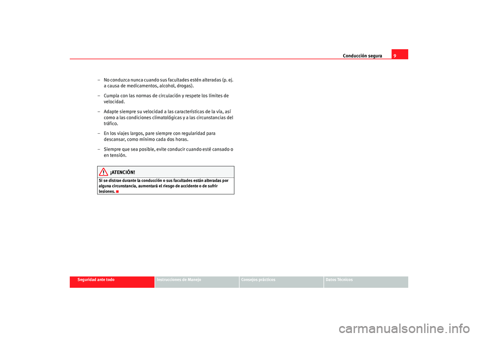 Seat Ibiza 5D 2008  Manual de instrucciones (in Spanish) Conducción segura9
Seguridad ante todo
Instrucciones de Manejo
Consejos prácticos
Datos Técnicos
– No conduzca nunca cuando sus facultades estén alteradas (p. ej. 
a causa de medicamentos, alcoh