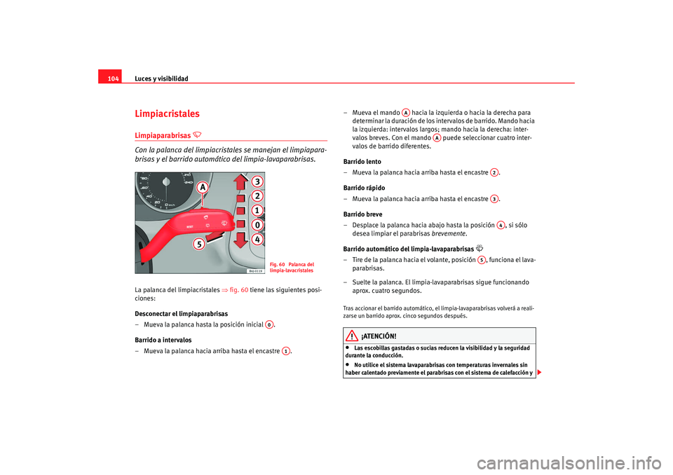 Seat Ibiza 5D 2008 Manual de instrucciones (in Spanish) Luces y visibilidad
104LimpiacristalesLimpiaparabrisas
Con la palanca del limpiacrista les se manejan el limpiapara-
brisas y el barrido automáti co del limpia-lavaparabrisas.
La palanca del l Seat Ibiza 5D 2008 Manual de instrucciones (in Spanish) Luces y visibilidad
104LimpiacristalesLimpiaparabrisas
Con la palanca del limpiacrista les se manejan el limpiapara-
brisas y el barrido automáti co del limpia-lavaparabrisas.
La palanca del l