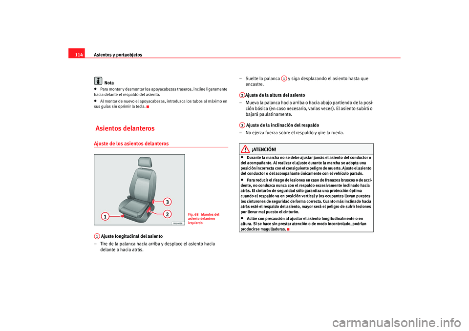 Seat Ibiza 5D 2008  Manual de instrucciones (in Spanish) Asientos y portaobjetos
114
Nota•
Para montar y desmontar los apoyacabezas traseros, incline ligeramente 
hacia delante el respaldo del asiento.
•
Al montar de nuevo el apoyacabezas, introduzca lo